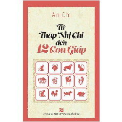 Từ Thập Nhị Chi Đến 12 Con Giáp - An Chi (Mới 100%) Sách phong thủy, kinh dịch, NXB Tổng Hợp TPHCM - SÁCH ĐẠI HỌC