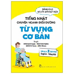 Tiếng Nhật Chuyên Ngành Điều Dưỡng Dành Cho Người Mới Bắt Đầu - Từ Vựng Căn Bản - Mitsuhashi Asako, Maruyama Makiko, Horiuchi Takako, Nishi Mikako 178702