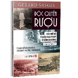 Độc quyền rượu và chế độ thuộc địa Pháp ở Đông Dương mới 100% Gerard Sasges 2022 HCM.PO 178301