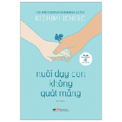 Nuôi Dạy Con Không Quát Mắng - Kishimi Ichiro