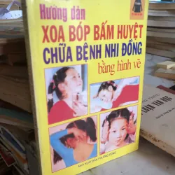 Hướng dẫn xoa bóp bấm huyệt chữa bệnh nhi đồng bằng hình vẽ - Nguyễn Văn Đức