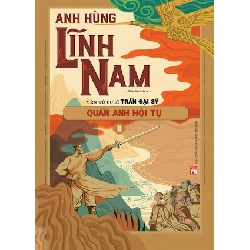 Anh hùng Lĩnh Nam Phần 1- Quần anh hội tụ (Bộ 2 cuốn) - Yên Tử Cư sĩ Trần Đại Sỹ