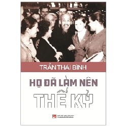 Họ Đã Làm Nên Thế Kỷ - Trần Thái Bình