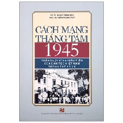 Cách Mạng Tháng Tám 1945 - Thắng Lợi Vĩ Đại Đầu Tiên Của Dân Tộc Việt Nam Trong Thế Kỷ XX - GS TS NGND Trịnh Nhu, PGS TS Trần Trọng Thơ