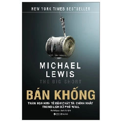 Bán Khống - Thảm Họa Kinh Tế Đậm Chất Tài Chính Nhất Trong Lịch Sử Phố Wall - Michael Lewis 294425