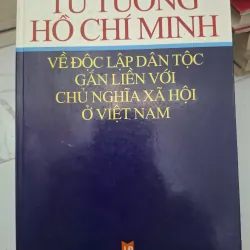 Tư tưởng Hồ Chí Minh về Độc lập Dân tộc gắn liền với Chủ nghĩa Xã hội ở Việt Nam