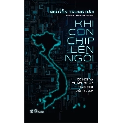 Khi Con Chip Lên Ngôi - Cơ Hội Và Thách Thức Nào Cho Việt Nam? Nguyễn Trung Dân - Nhã Nam KINH TẾ - TÀI CHÍNH - CHỨNG KHOÁN Blogmeo 27525