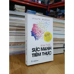 Khai thác sức mạnh tiềm thức - Joseph Murphy (Tường Linh dịch)