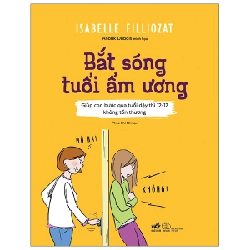 Bắt Sóng Tuổi Ẩm Ương - Giúp Con Bước Qua Tuổi Dậy Thì 12-17 Không Tổn Thương - Isabelle Filliozat , Anouk Dubois