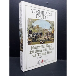 Nước Đại Nam đối diện với Pháp và Trung Quốc 1847 - 1885 mới 90% bẩn bìa 2014 HCM1710 Yoshiharu Tsuboi LỊCH SỬ - CHÍNH TRỊ - TRIẾT HỌC