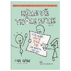 Hình vẽ thông minh: Giải quyết vấn đề phức tạp bằng hình ảnh giản đơn - Dan Roam 2019 New 100% HCM.SBM1412 Rebooks.vn