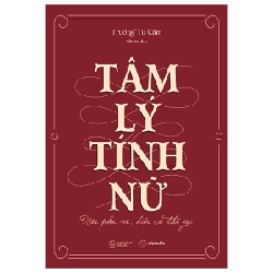 Tâm Lý Tính Nữ - Hiểu Phụ Nữ, Hiểu Cả Thế Giới - Trương Tử Cầm