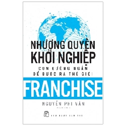 Nhượng Quyền Khởi Nghiệp - Con Đường Ngắn Để Bước Ra Thế Giới - Nguyễn Phi Vân