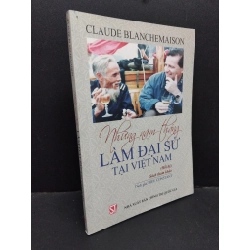 Những năm tháng làm đại sứ tại Việt Nam Claude Blanchemaison mới 80% bẩn bìa, ố nhẹ, tróc bìa nhẹ 2016 HCM.ASB3010