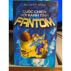 Cuộc chiến với hành tinh Fantom-Nguyễn Bình - NXB Trẻ 2011- Sách lưu kho, giấy ố