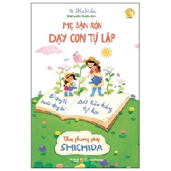 Mẹ Bận Rộn Dạy Con Tự Lập - Bí Quyết Nuôi Dạy Trẻ Biết Hào Hứng Tự Học Theo Phương Pháp Shichida - Ko Shichida