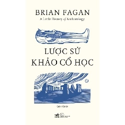 A Little History Of Archaeology - Lược Sử Khảo Cổ Học
 Brian Fagan - Nhã Nam LỊCH SỬ - CHÍNH TRỊ - TRIẾT HỌC Blogmeo 27525