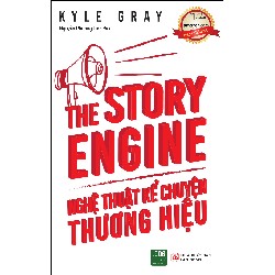 The Story Engine - Nghệ Thuật Kể Chuyện Thương Hiệu - Kyle Gray