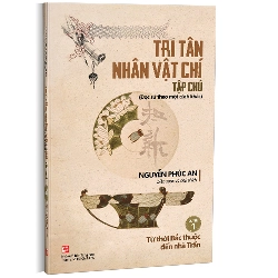Tri tân nhân vật chí - Tập chú - Quyển 1 Từ thời Bắc thuộc đến nhà Trần - Nguyễn Phúc An
