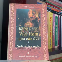 DANH NHÂN VIỆT NAM QUA CÁC ĐỜI, THỜI DỰNG NƯỚC (XB 2003)