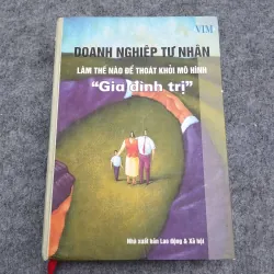 DOANH NGHIỆP TƯ NHÂN LÀM THẾ NÀO ĐỂ THOÁT KHỎI MÔ HÌNH "GIA ĐÌNH TRỊ"