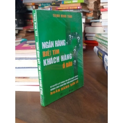 Ngân hàng biết tìm khách hàng ở đâu? - Trịnh Minh Thảo