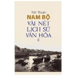 Nam Bộ Vài Nét Lịch Sử - Văn Hóa - Tập 2 - Trần Thuận 359256