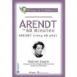 Những nhà tư tưởng lớn - Arendt trong 60 phút mới 100% HCM.PO Walther Ziegler 347359