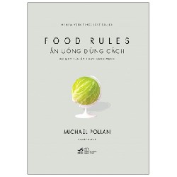 Ăn Uống Đúng Cách - Bộ Quy Tắc Ẩm Thực Lành Mạnh (Bìa Cứng) - Michael Pollan 137050