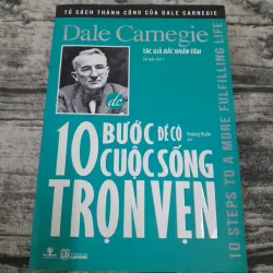 Dale Carnegie. 10 bước để có cuộc sống trọn vẹn. Tái bản lần 1 2018