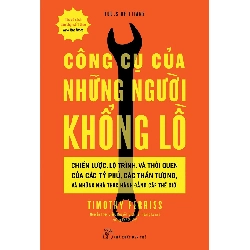 Công cụ của những người khổng lồ Chiến lược, lộ trình, và thói quen của các tỷ phú, các thần tượng, và những nhà thực hành đẳng cấp thế giới - Timothy Ferriss - 2024 - kỹ năng quản lý, Kỹ năng sống, NXB Trẻ