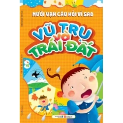 Mười Vạn Câu Hỏi Vì Sao - Vũ Trụ Và Trái Đất (2018) - Nhiều Tác Giả