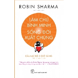 (TẶNG BOOKMARK) Làm chủ bình minh. Sống đời xuất chúng - Câu lạc bộ 5 giờ sáng (Robin Sharma) - Robin Sharma - 2024 - kỹ năng quản lý, Kỹ năng sống