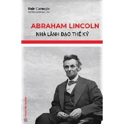 Abraham Lincoln - Nhà Lãnh Đạo Thế Kỷ - Dale Carnegie