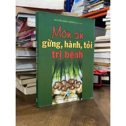 Món ăn gừng, hành, tỏi trị bệnh - Nguyễn Khắc Khoái
