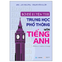 Bộ Đề Luyện Thi Trung Học Phổ Thông - Môn Tiếng Anh - Mai Lan Hương, Phạm Văn Luận