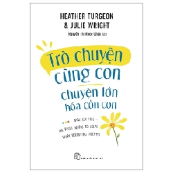 Trò Chuyện Cùng Con - Chuyện Lớn Hóa Chuyện Cỏn Con - Heather Turegon, Julie Wright