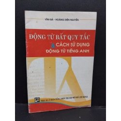 Động từ bất quy tắc và cách sử dụng động từ tiếng anh mới 80% bẩn bìa, ố vàng 2005 HCM2110 Vĩnh Bá, Hoàng Diên Nguyên HỌC NGOẠI NGỮ