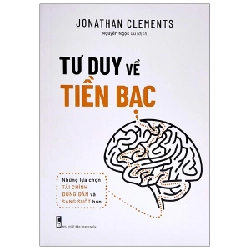 Tư Duy Về Tiền Bạc - Những Lựa Chọn Tài Chính Đúng Đắn Và Sáng Suốt Hơn (Tái Bản 2022) - Jonathan Clements ASB.PO Oreka Blogmeo 230225
