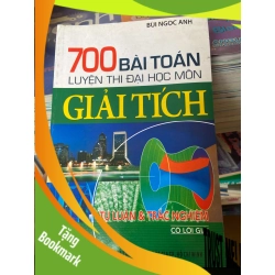 (TẶNG BOOKMARK) 700 Bài Toán Luyện Thi Đại Học Môn Giải Tích (Tự Luận Và Trắc Nghiệm Có Lời Giải) - Bùi Ngọc Anh 2013 Tham khảo - luyện thi RBK-AK2ST1