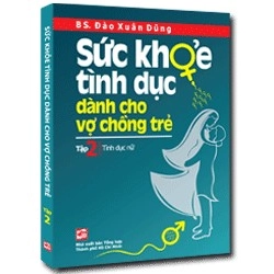 Sức khỏe tình dục dành cho các cặp vợ chồng trẻ T2 mới 100% BS Đào Xuân Dũng 2011 HCM.PO 161159