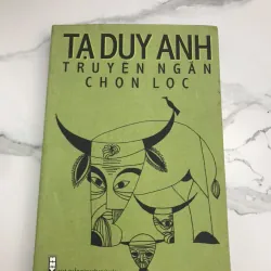 Tạ Duy Anh Truyện Ngắn Chọn Lọc - Tạ Duy Anh - Tuyển tập truyện ngắn