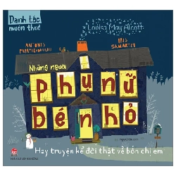 Danh Tác Muôn Thuở - Những Người Phụ Nữ Bé Nhỏ Hay Truyện Kể Đời Thật Về Bốn Chị Em - Louisa May Alcott, Antonis Papatheodoulou, Iris Samartzi