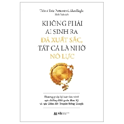 Không Phải Ai Sinh Ra Đã Xuất Sắc, Tất Cả Là Nhờ Nỗ Lực - Eric Potterat, Alan Eagle