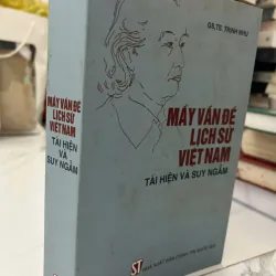 Mấy vấn đề lịch sử Việt Nam: Tái hiện và Suy ngẫm - GS.TS. Trịnh Nhu 695353