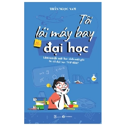 Tôi Lái Máy Bay Đến Đại Học - Làm Sao Để Một Học Sinh Mất Gốc Thi Đỗ Đại Học Top Đầu? - Trần Ngọc Nam 296551