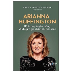 Arianna Huffington - Bà Hoàng Truyền Thông Và Chuyên Gia Chăm Sóc Sức Khỏe - Lead McGeath Goodman