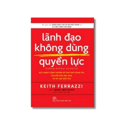 Lãnh đạo không dùng quyền lực - Keith Ferrazzi ; Noel Weyrich
