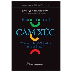 Khoa Học Khám Phá - Cảm Xúc - Cảm Xúc Chi Phối Tư Duy Như Thế Nào? - Leonard Mlodinow