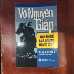 VÕ NGUYÊN GIÁP QUA LỜI KỂ CỦA NHỮNG NGƯỜI THÂN